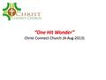 “One Hit Wonder” Christ Connect Church (4-Aug-2013)