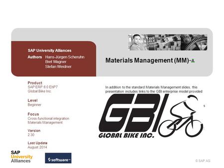 © SAP AG Materials Management (MM) SAP University Alliances Authors Hans-Jürgen Scheruhn Bret Wagner Stefan Weidner In addition to the standard Materials.