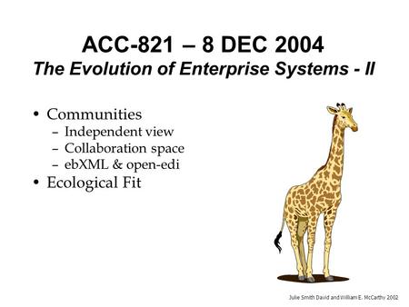 Julie Smith David and William E. McCarthy 2002 Communities –Independent view –Collaboration space –ebXML & open-edi Ecological Fit ACC-821 – 8 DEC 2004.