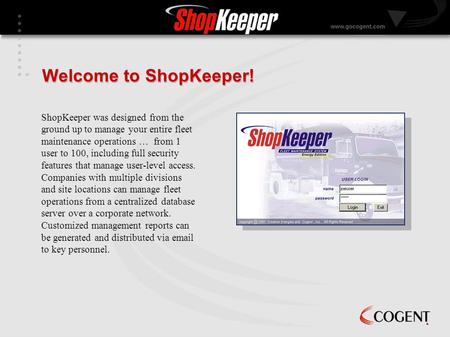 ShopKeeper was designed from the ground up to manage your entire fleet maintenance operations … from 1 user to 100, including full security features that.