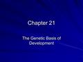Chapter 21 The Genetic Basis of Development. Model Organisms.