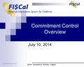 Commitment Control Overview July 10, 2014 FI$Cal: Transparency. Accuracy. Integrity. Commitment Control Overview – 10JUL2014.