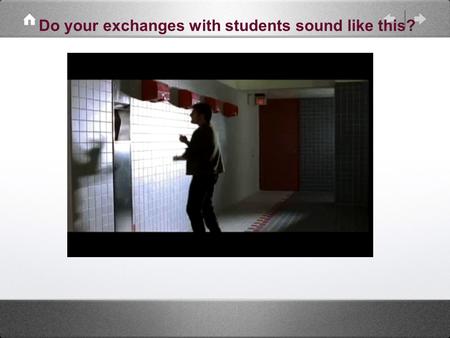 Do your exchanges with students sound like this?.