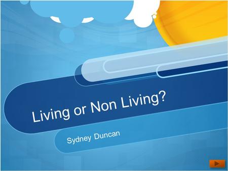 Living or Non Living? Sydney Duncan. Content Area: Science Grade level: Kindergarten Summary: The purpose of this power point is to teach children the.
