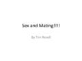 Sex and Mating!!!! By Tim Revell. Life Cycle of an Animal.