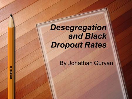 Desegregation and Black Dropout Rates By Jonathan Guryan.