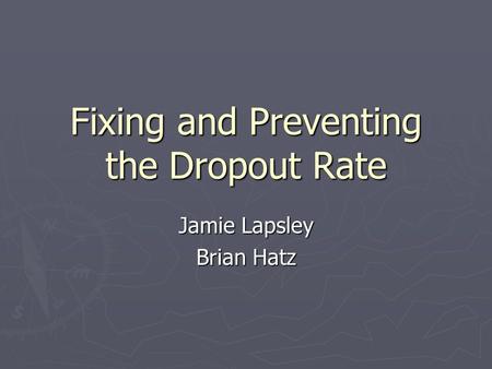 Fixing and Preventing the Dropout Rate Jamie Lapsley Brian Hatz.