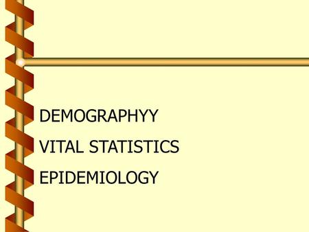 DEMOGRAPHYY VITAL STATISTICS EPIDEMIOLOGY. Essential Questions b What is it? b Why is it important to public health practice? b What essential information.