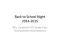 Back to School Night 2014-2015 Mrs. Carpenter’s 6 th Grade Class (Composition and Literature)