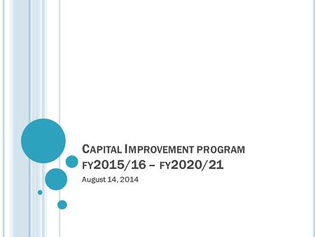 C APITAL I MPROVEMENT PROGRAM FY 2015/16 – FY 2020/21 August 14, 2014.