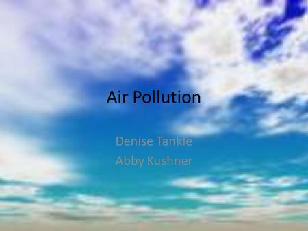 Air Pollution Denise Tankle Abby Kushner. Atmosphere Atmosphere- thin envelope of gasses surrounding the Earth * divided into 7 layers (spherical) by.