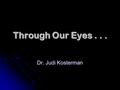 Through Our Eyes... Dr. Judi Kosterman. Prevention History 1960’s... “BIG Problem!” 1970’s... “Not enough information!” 1980’s... “Maybe it’s skills?!”