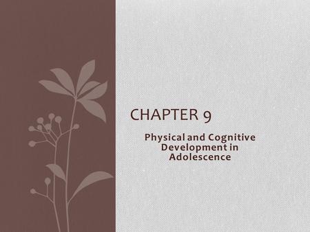 Physical and Cognitive Development in Adolescence CHAPTER 9.
