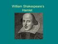 William Shakespeare’s Hamlet. Part I: Elizabethan England Queen Elizabeth ruled England Daughter of Henry VIII Mother was beheaded Ruled England for 44.