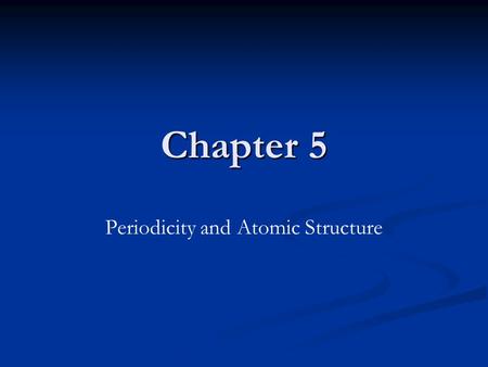 Chapter 5 Periodicity and Atomic Structure. 5.1 Development of Periodic Table A.Creation of the Periodic table A.Creation of the Periodic table 1.Ideal.