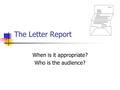 The Letter Report When is it appropriate? Who is the audience?