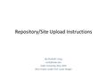 Repository/Site Upload Instructions By Elizabeth Liang Duke University, May 2009 Alice Project under Prof. Susan Rodger.