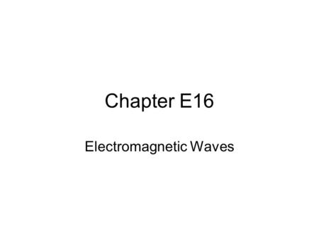 Chapter E16 Electromagnetic Waves. An Electric Field in Empty Space Empty space is a medium for electric waves Suppose an electric field suddenly appears.
