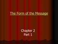 The Form of the Message The Form of the Message Chapter 2 Part 1.