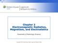 Copyright © 2012 Wolters Kluwer Health | Lippincott Williams & Wilkins Chapter 2 Electromagnetic Radiation, Magnetism, and Electrostatics Essentials of.