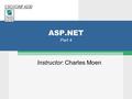 ASP.NET Part 4 Instructor: Charles Moen CSCI/CINF 4230.