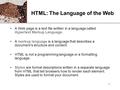 XP 1 HTML: The Language of the Web A Web page is a text file written in a language called Hypertext Markup Language. A markup language is a language that.
