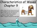 Characteristics of Waves Chapter 9 S8P4a. Identify the characteristics of electromagnetic and mechanical waves. S8P4d. Describe how the behavior of waves.