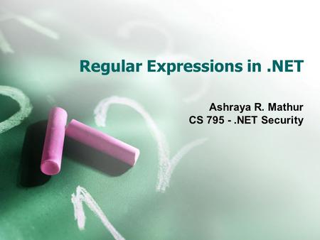 Regular Expressions in.NET Ashraya R. Mathur CS 795 -.NET Security.