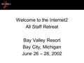 Welcome to the Internet2 All Staff Retreat Bay Valley Resort Bay City, Michigan June 26 – 28, 2002.