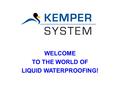 WELCOME TO THE WORLD OF LIQUID WATERPROOFING!. KEMPER SYSTEM in Vellmar The headquarter of KEMPER SYSTEM is located in Vellmar near Kassel. KEMPER SYSTEM.