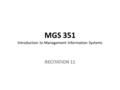 MGS 351 Introduction to Management Information Systems RECITATION 11.