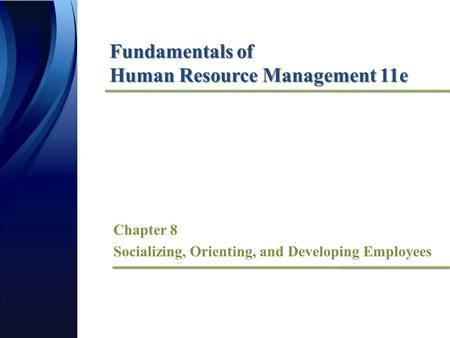 Fundamentals of Human Resource Management 11e Chapter 8 Socializing, Orienting, and Developing Employees.