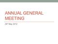 ANNUAL GENERAL MEETING 29 th May 2012. Agenda Review of the season Financial report Appointment of new club officials Survey responses Any other business.
