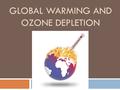 GLOBAL WARMING AND OZONE DEPLETION Agenda  Continuation from yesterday  Independent Practice  Articles & Follow Up Questions.