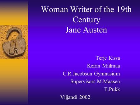 Woman Writer of the 19th Century Jane Austen Terje Kissa Keirin Miilmaa C.R.Jacobson Gymnasium Supervisors:M.Maasen T.Pukk Viljandi 2002.
