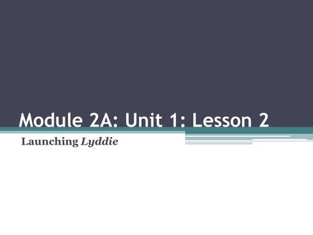 Module 2A: Unit 1: Lesson 2 Launching Lyddie. Agenda Opening ▫Entry Task: Settings in Lyddie (5 minutes) ▫Introducing Learning Targets (5 minutes) Work.