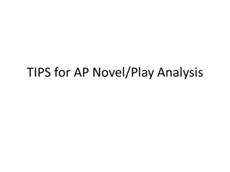 TIPS for AP Novel/Play Analysis. ANSWER THE QUESTION CONNECT TO THE “MEANING OF THE WORK AS A WHOLE” –i.e. THEME.