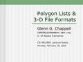 Polygon Lists & 3-D File Formats Glenn G. Chappell U. of Alaska Fairbanks CS 481/681 Lecture Notes Monday, February 18, 2002.