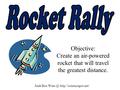 Junk Box  Objective: Create an air-powered rocket that will travel the greatest distance.
