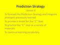 Prediction Strategy Lesson 3 To forecast the Prediction Strategy and integrate strategies previously learned To provide a model for the “C” Step To practice.