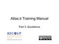 Atlas.ti Training Manual Part 3: Quotations.  2 PART 3: QUOTATIONS What is a Quotation? A Quotation (or Quote) is a.