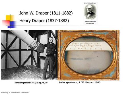 Solar spectrum, J. W. Draper 1840 John W. Draper (1811-1882) Henry Draper (1837-1882) Courtesy of Smithsonian Institution.