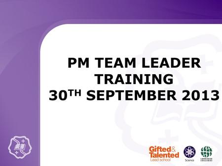 PM TEAM LEADER TRAINING 30 TH SEPTEMBER 2013. KEY GUIDANCE POINTS Make your appointments! Ensure that targets are linked to the WIGs / School Progress.