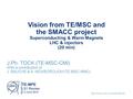 Vision from TE/MSC and the SMACC project Superconducting & Warm Magnets LHC & injectors (20 min) J.Ph. TOCK (TE-MSC-CMI)