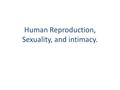 Human Reproduction, Sexuality, and intimacy.. Complete Exercise 4.1 What do I know about Human Reproduction, Sexuality, and intimacy?