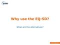 Why use the EQ-5D? What are the alternatives?. What are the alternatives for Direct valuation? Other VAS Time Trade-Off Standard Gamble Willingness to.