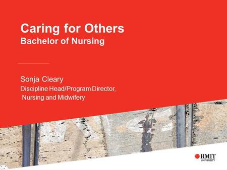 Caring for Others Bachelor of Nursing Sonja Cleary Discipline Head/Program Director, Nursing and Midwifery.