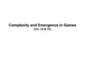 Complexity and Emergence in Games (Ch. 14 & 15). Seven Schemas Schema: Conceptual framework concentrating on one aspect of game design Schemas: –Games.