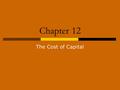 Chapter 12 The Cost of Capital Topics  Thinking through Frankenstein Co.’s cost of capital  Weighted Average Cost of Capital: WACC  Measuring Capital.