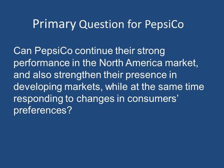 Primary Question for PepsiCo Can PepsiCo continue their strong performance in the North America market, and also strengthen their presence in developing.